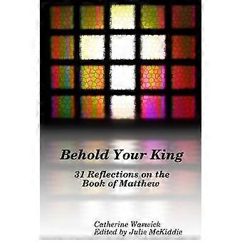 Behold Your King: 31 Reflections on the Book of Matthew