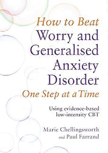 How to Beat Worry and Generalised Anxiety Disorder One Step at a Time: Using evidence based low intensity CBT