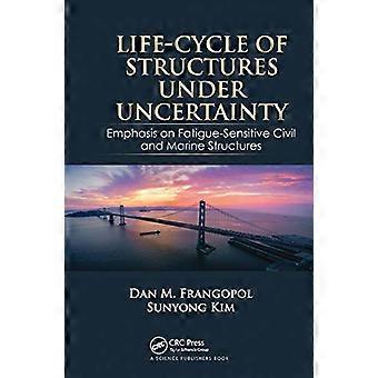 Life Cycle of Structures Under Uncertainty Emphasis on Fatigue Sensitive Civil and Marine Structures