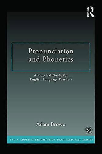 Pronunciation and Phonetics: A Practical Guide for English Language Teachers