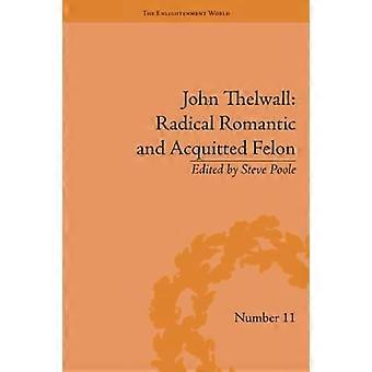 John Thelwall: Radical Romantic and Acquitted Felon (The Enlightenment World)