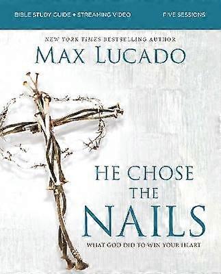 He Chose the Nails Bible Study Guide + Streaming Video Updated Edition