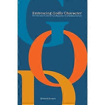 Embracing Godly Character The Christian Community's Response To A Godless Cultur - Kremer, Kenneth - Paperback - en Book