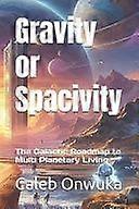 Gravity or spacivity - the galactic roadmap to multi planetary living