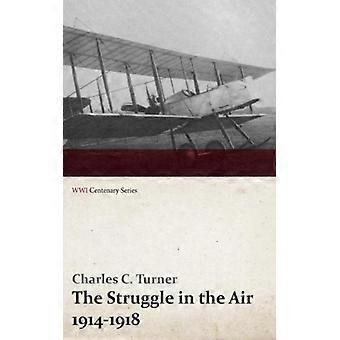 The Struggle In The Air 1914-1918 Wwi Centenary Series - Charles C. Turner - Paperback - English Book - History