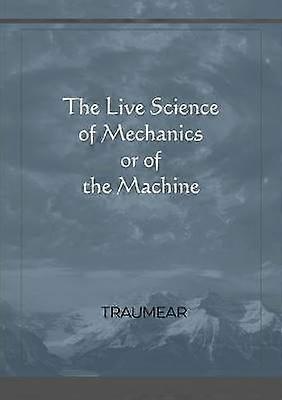 Die lebendige Wissenschaft der Mechanik oder der Maschine