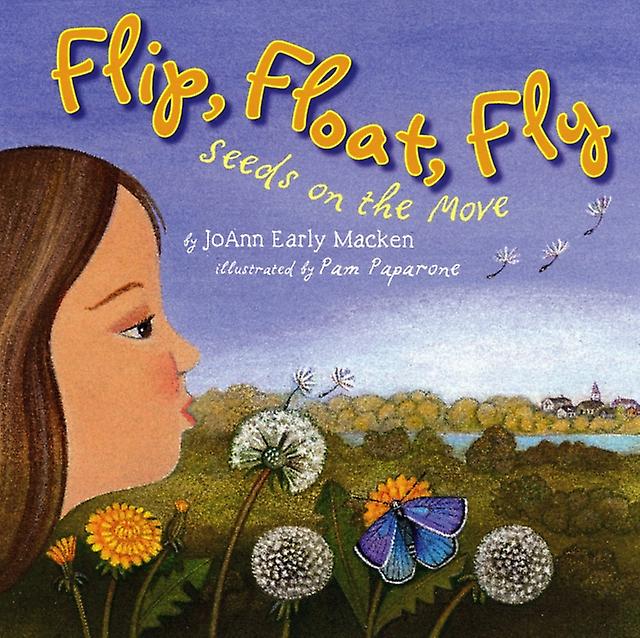 Flip Float Fly  Seeds on the Move by JoAnn Early Macken & Illustrated by Pam Paparone