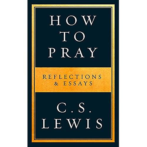 Hoe te bidden: Reflecties &Essays
