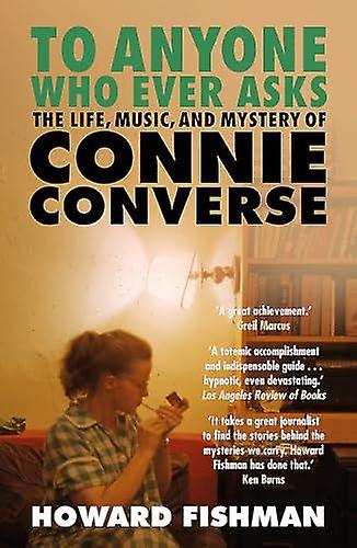 To Anyone Who Ever Asks The Life Music And Mystery Of Connie Converse by Howard Fishman Paperback