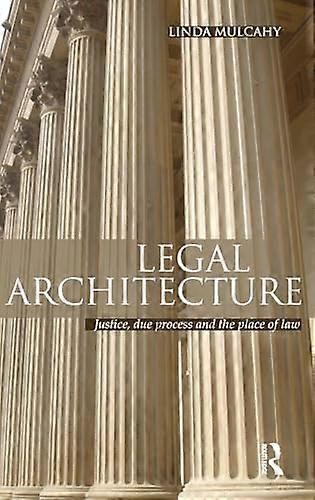Legal Architecture: Justice Due Process and the Place of Law
