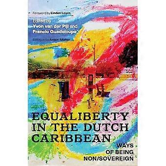 Equaliberty in the Dutch Caribbean Ways of Being Non/Sovereign