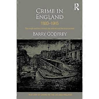 Crime in England, 1880-1945: Die Rauen und die Kriminellen, die Polizisten und die Inhaftierten (History of Crime in the UK and Ireland)