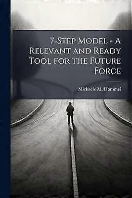 7-Step Model - A Relevant and Ready Tool for the Future Force