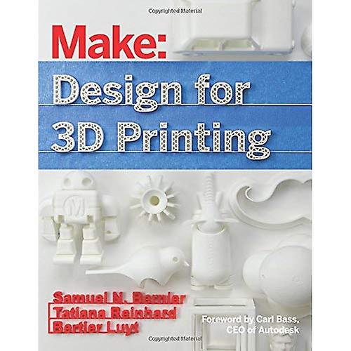 Make: Design for 3D Printing: Scanning, Creating, Editing, Remixing, and Making in Three Dimensions (Make : Technology...