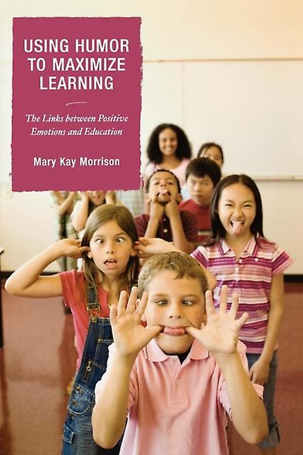 Usar el humor para maximizar el aprendizaje: La relación entre las emociones positivas y la educación - Mary Kay Morrison - Libro de bolsillo - Libro en inglés