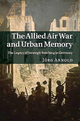 The Allied Air War and Urban Memory