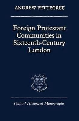 Foreign Protestant Communities in Sixteenth-Century London