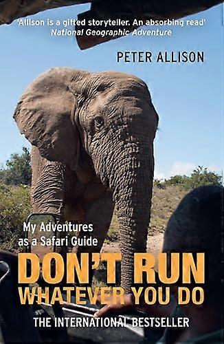 DONT RUN Whatever You Do: My Adventures as a Safari Guide