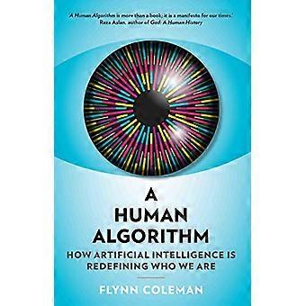 A Human Algorithm How Artificial Intelligence is Redefining Who We Are