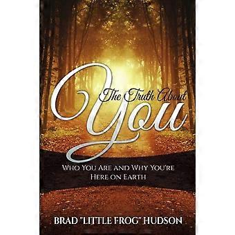 The Truth About You Who You Are And Why You're Here On Earth - Brad Little Frog Hudson - Paperback - en Book