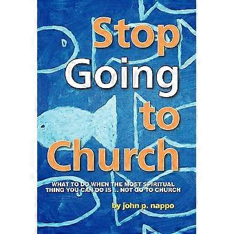 Stop Going To Church What To Do When The Most Spiritual Thing You Can Do Is. N - John P. Nappo - Hardcover - en Book