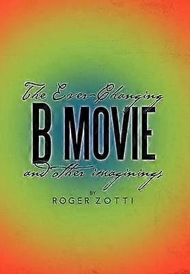 The EverChanging B Movie and Other Imaginings