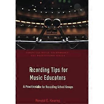Tipps für Musikpädagogen Aufnahme: ein praktischer Leitfaden für Aufnahme Schulgruppen (wesentliche Musiktechnologie: Prestissimo Serie)