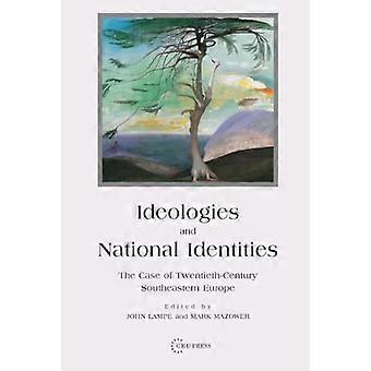 Ideologies and National Identities The Case of Twentieth Century Southeastern Europe