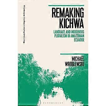 Remaking Kichwa Language And Indigenous Pluralism In Amazonian Ecuador - Michael Wroblewski - Paperback - en Book