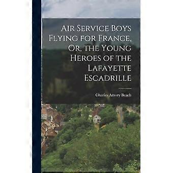 Air Service Boys Flying For France Or The Young Heroes Of The Lafayette Es - Charles Amory Beach - Hardcover - English Book - History
