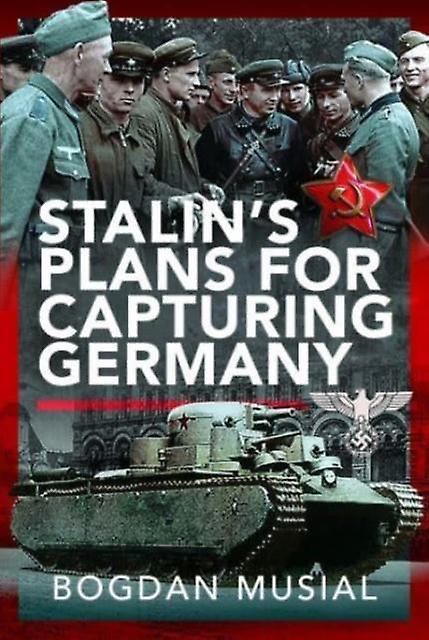 Stalins Plans For Capturing Germany by Bogdan Musial Hardback Book