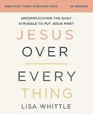 Jesus Over Everything Bible Study Guide plus Streaming Video Updated Edition