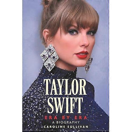 Taylor Swift: Era by Era: The Unauthorized Biography (THE SUNDAY TIMES BESTSELLER)