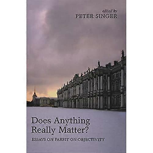 Does Anything Really Matter?: Essays on Parfit on Objectivity