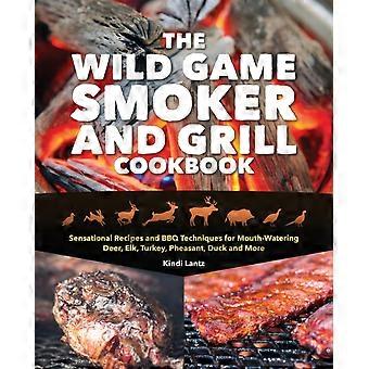 Wild Game Smoker And Grill Cookbook Sensational Recipes And Bbq Techniques For M - Lantz, Kindi