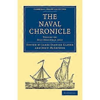 The Naval Chronicle: Nide 28, heinäkuu-joulukuu 1812: Sisältää Yhdistyneen kuningaskunnan kuninkaallisen laivaston yleisen ja elämäkerrallisen historian vaihtelevilla tavoilla