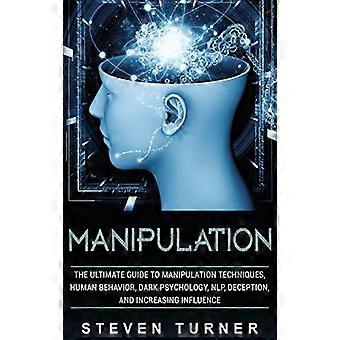 Manipulation The Ultimate Guide to Manipulation Techniques Human Behavior Dark Psychology NLP Deception and Increasing Influence