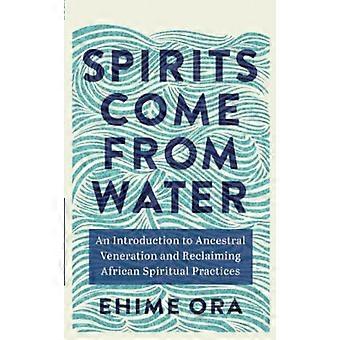 Spirits Come from Water An Introduction to Ancestral Veneration and Reclaiming African Spiritual Practices