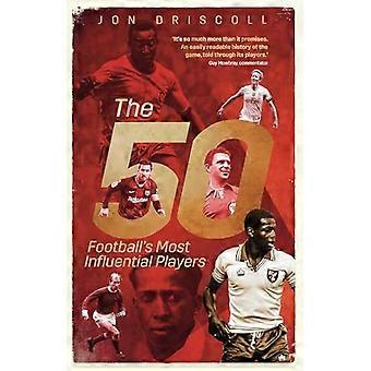 The Fifty Footballs Most Influential Players