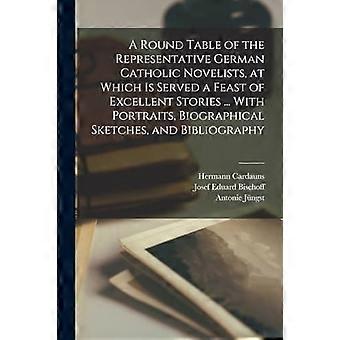 A round table of the representative german catholic novelists, at which is served a feast of excellent stories ... with portraits, biographical sketch