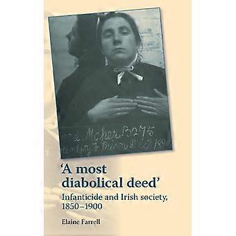 A Most Diabolical Deed' Infanticide And Irish Society 1850-1900 - Elaine Farrell - Hardcover - English Book - History