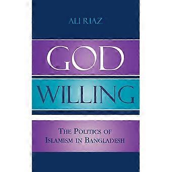 God Willing The Politics Of Islamism In Bangladesh - Ali Riaz - Hardcover - English Book - History