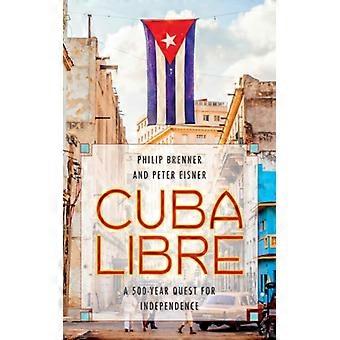 Cuba Libre A 500-year Quest For Independence - Philip Brenner - Hardcover - English Book - History