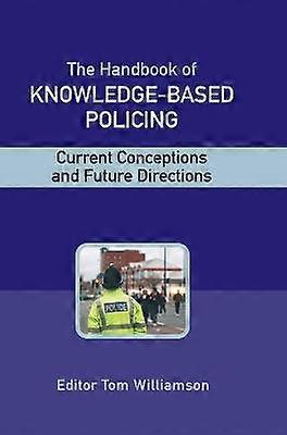 The Handbook of Knowledge-Based Policing - Current  Conceptions and Future Directions