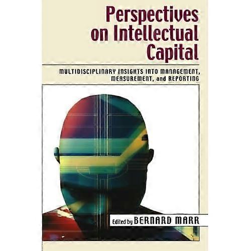Perspectives on Intellectual Capital: Multidisciplinary Insights Into Management, Measurement, and Reporting