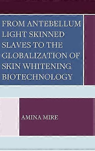 From Antebellum Light Skinned Slaves To The Globalization Of Skin Whitening Biot by Amina Mire Paperback Book