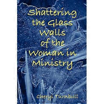 Shattering The Glass Walls Of The Woman In Ministry - Cheryl Turnbull - Paperback - en Book