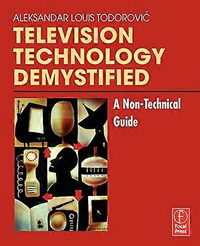 Television Technology Demystified: A Non technical Guide