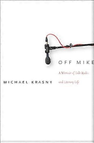 Off Mike: A Memoir of Talk Radio and Literary Life