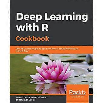 Deep Learning mit R Cookbook: Über 45 einzigartige Rezepte zum Eintauchen in neuronale Netzwerktechniken mit R 3.5.x